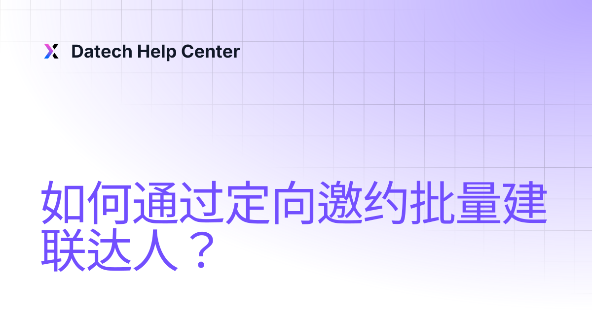 如何通过定向邀约批量建联达人？ | Datech Help Center