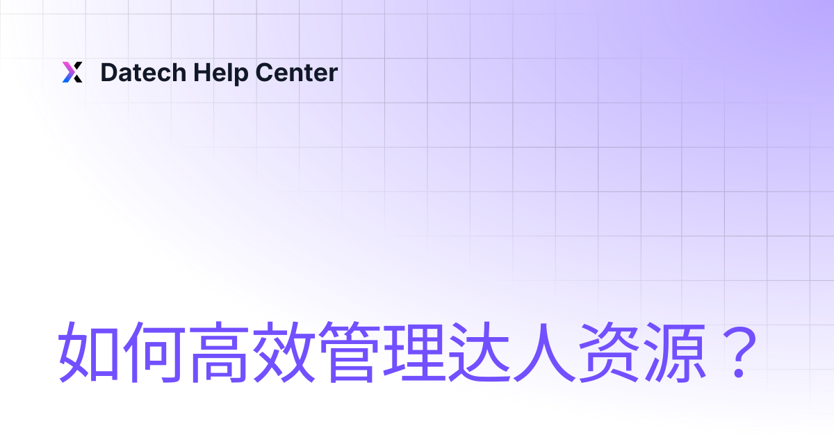 如何高效管理达人资源？ | Datech Help Center